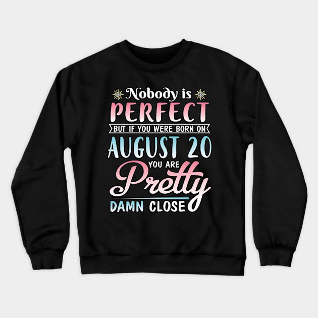 Nobody Is Perfect But If You Were Born On August 20 You Are Pretty Damn Close Happy Birthday To Me Crewneck Sweatshirt by DainaMotteut